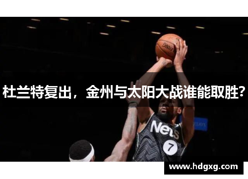 杜兰特复出，金州与太阳大战谁能取胜？